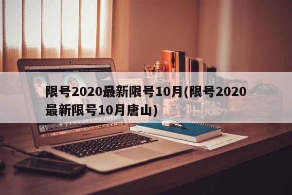 限号2020最新限号10月(限号2020最新限号10月唐山)