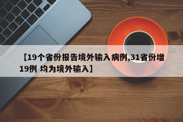 【19个省份报告境外输入病例,31省份增19例 均为境外输入】