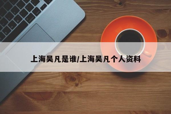 上海吴凡是谁/上海吴凡个人资料