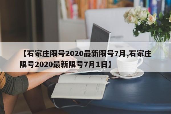 【石家庄限号2020最新限号7月,石家庄限号2020最新限号7月1日】