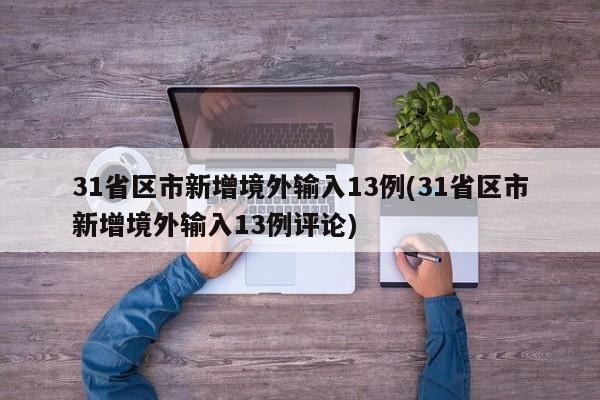 31省区市新增境外输入13例(31省区市新增境外输入13例评论)