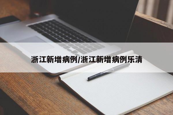 浙江新增病例/浙江新增病例乐清