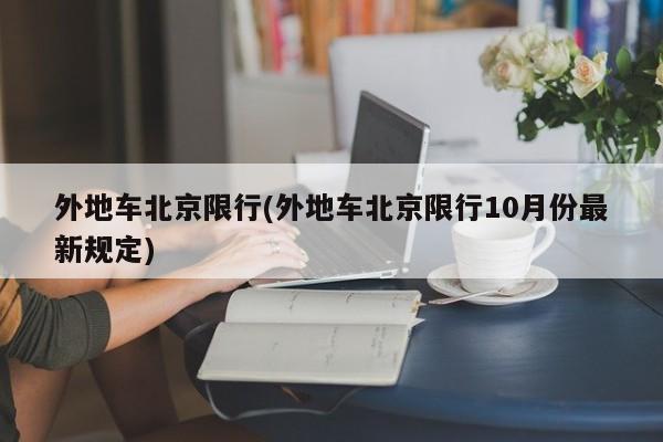 外地车北京限行(外地车北京限行10月份最新规定)