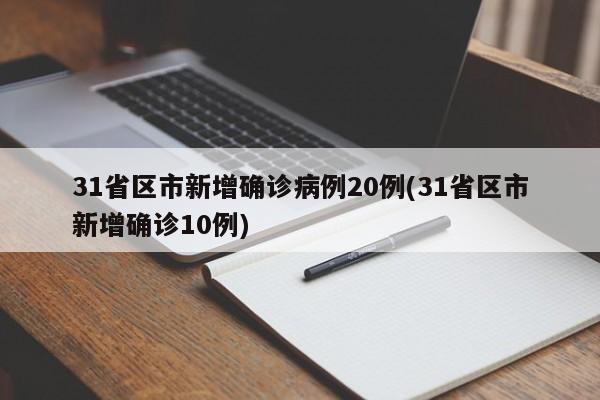 31省区市新增确诊病例20例(31省区市新增确诊10例)