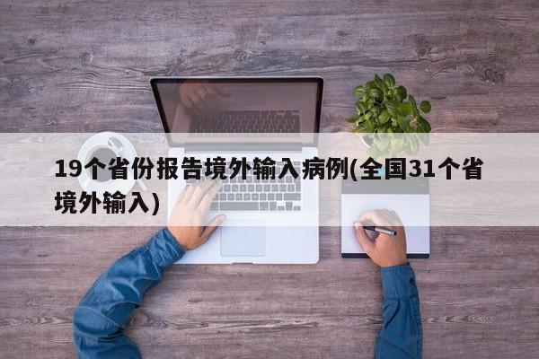 19个省份报告境外输入病例(全国31个省境外输入)