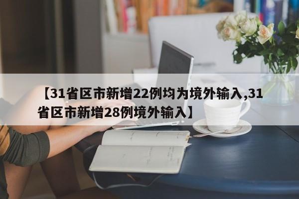 【31省区市新增22例均为境外输入,31省区市新增28例境外输入】