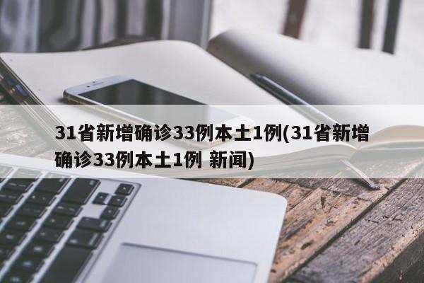 31省新增确诊33例本土1例(31省新增确诊33例本土1例 新闻)