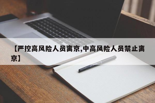 【严控高风险人员离京,中高风险人员禁止离京】