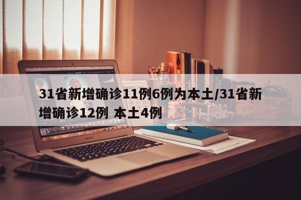 31省新增确诊11例6例为本土/31省新增确诊12例 本土4例