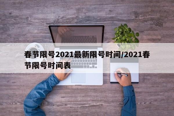 春节限号2021最新限号时间/2021春节限号时间表