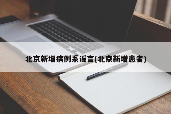 北京新增病例系谣言(北京新增患者)