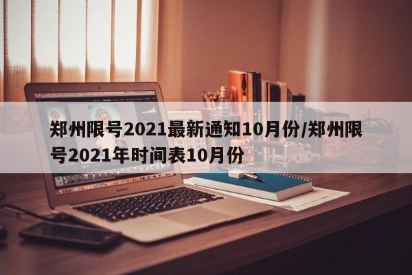 郑州限号2021最新通知10月份/郑州限号2021年时间表10月份