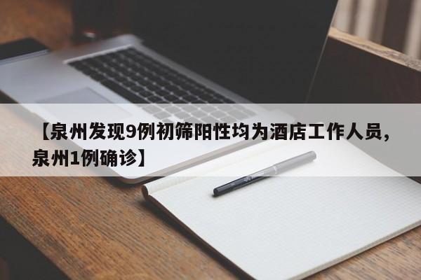 【泉州发现9例初筛阳性均为酒店工作人员,泉州1例确诊】