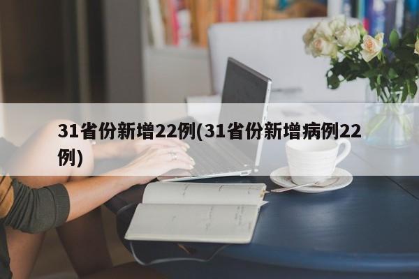 31省份新增22例(31省份新增病例22例)