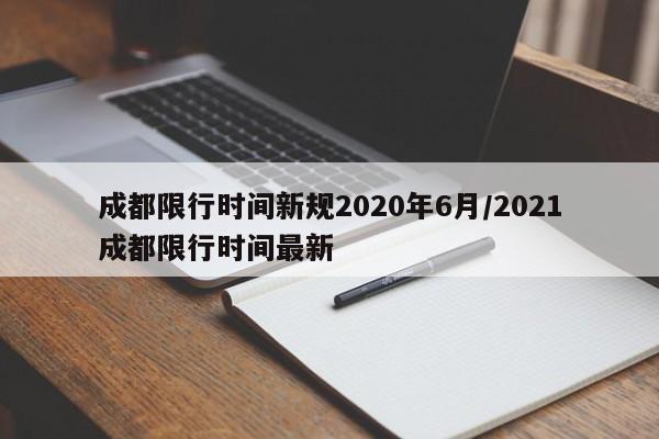 成都限行时间新规2020年6月/2021成都限行时间最新