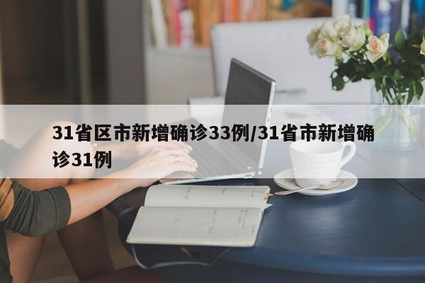 31省区市新增确诊33例/31省市新增确诊31例