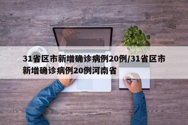 31省区市新增确诊病例20例/31省区市新增确诊病例20例河南省