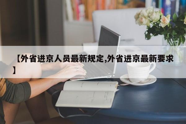 【外省进京人员最新规定,外省进京最新要求】