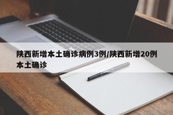 陕西新增本土确诊病例3例/陕西新增20例本土确诊