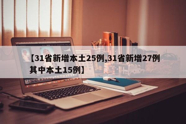 【31省新增本土25例,31省新增27例 其中本土15例】