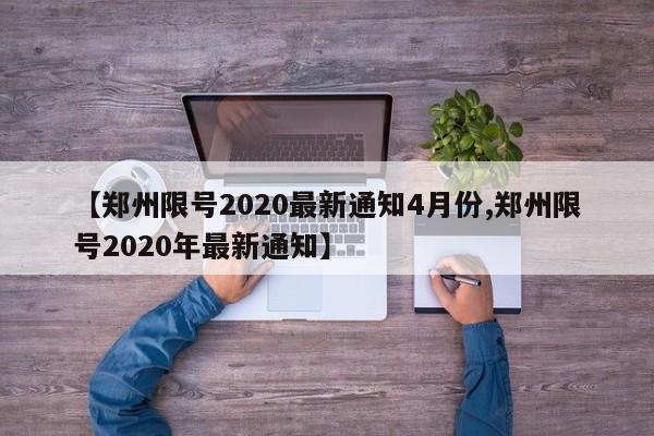 【郑州限号2020最新通知4月份,郑州限号2020年最新通知】