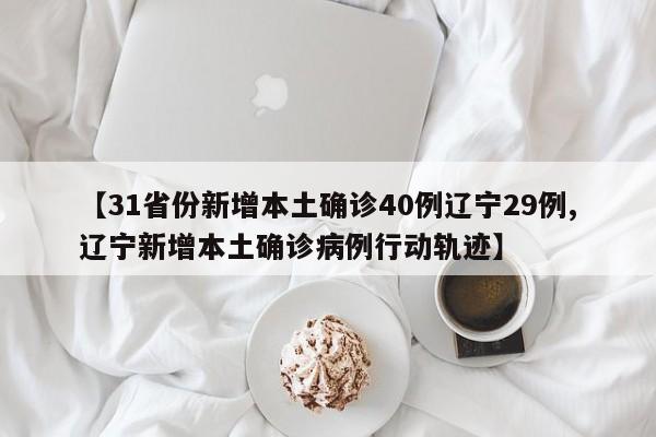 【31省份新增本土确诊40例辽宁29例,辽宁新增本土确诊病例行动轨迹】