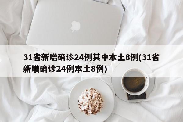 31省新增确诊24例其中本土8例(31省新增确诊24例本土8例)