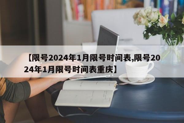 【限号2024年1月限号时间表,限号2024年1月限号时间表重庆】