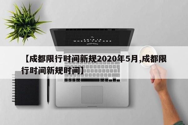 【成都限行时间新规2020年5月,成都限行时间新规时间】