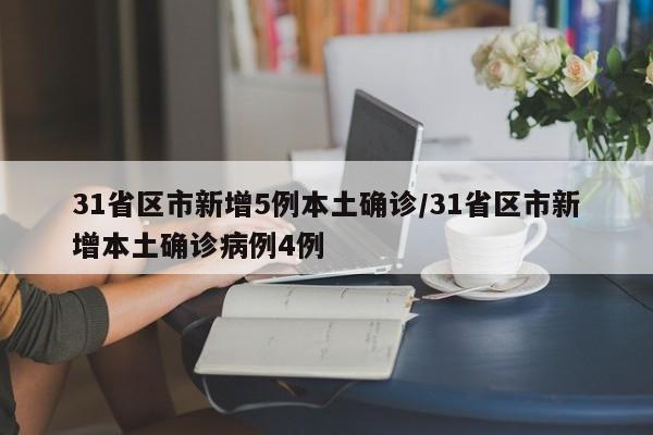 31省区市新增5例本土确诊/31省区市新增本土确诊病例4例