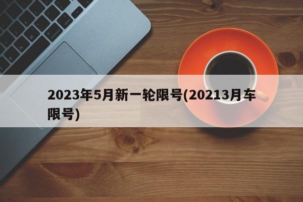 2023年5月新一轮限号(20213月车限号)