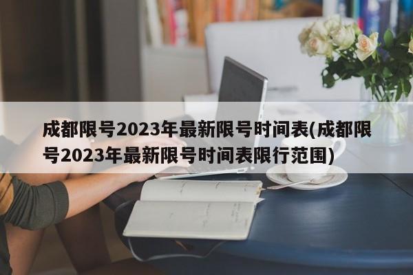 成都限号2023年最新限号时间表(成都限号2023年最新限号时间表限行范围)