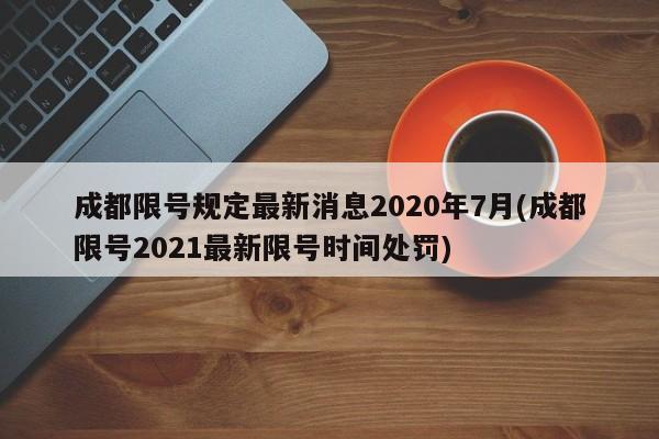 成都限号规定最新消息2020年7月(成都限号2021最新限号时间处罚)