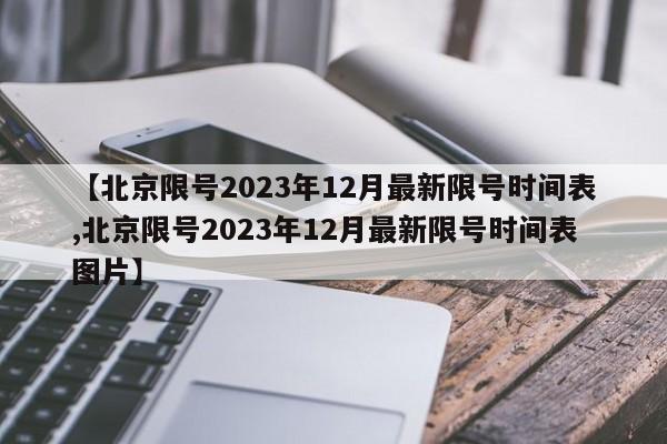 【北京限号2023年12月最新限号时间表,北京限号2023年12月最新限号时间表图片】