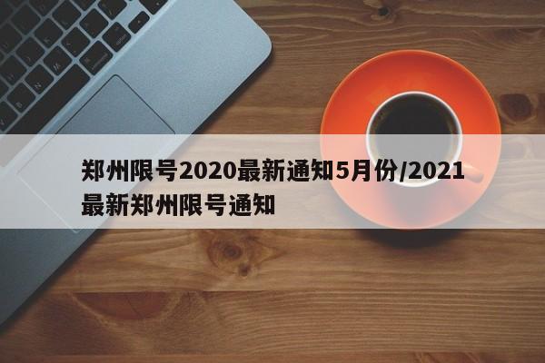 郑州限号2020最新通知5月份/2021最新郑州限号通知