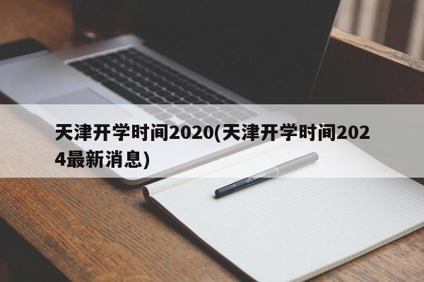 天津开学时间2020(天津开学时间2024最新消息)