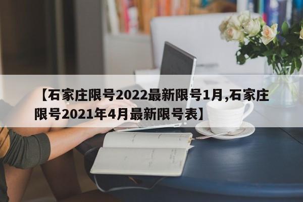 【石家庄限号2022最新限号1月,石家庄限号2021年4月最新限号表】