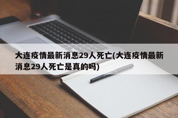 大连疫情最新消息29人死亡(大连疫情最新消息29人死亡是真的吗)