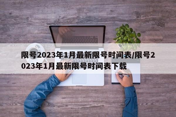 限号2023年1月最新限号时间表/限号2023年1月最新限号时间表下载