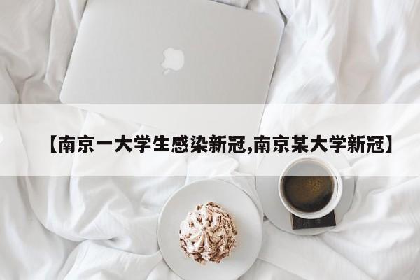 【南京一大学生感染新冠,南京某大学新冠】