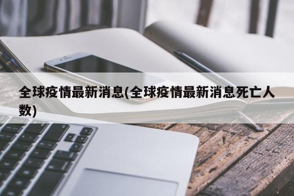 全球疫情最新消息(全球疫情最新消息死亡人数)