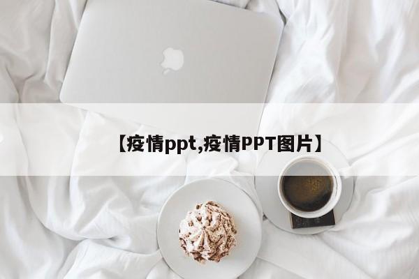 【疫情ppt,疫情PPT图片】