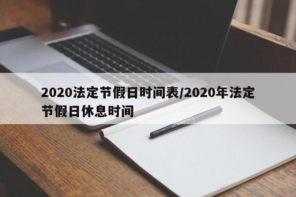 2020法定节假日时间表/2020年法定节假日休息时间