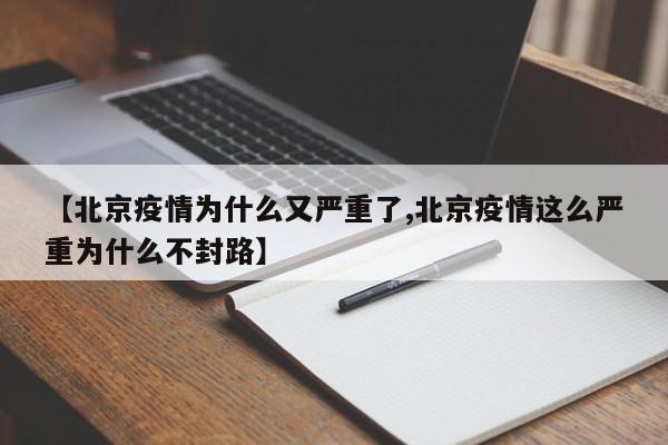 【北京疫情为什么又严重了,北京疫情这么严重为什么不封路】