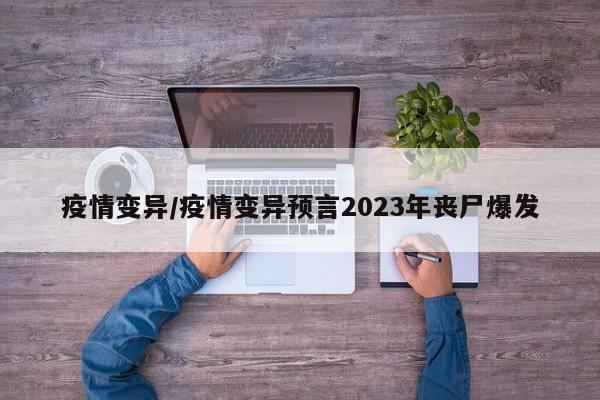 疫情变异/疫情变异预言2023年丧尸爆发