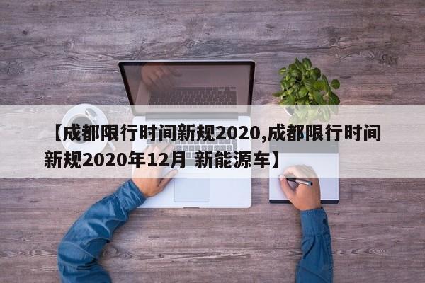 【成都限行时间新规2020,成都限行时间新规2020年12月 新能源车】