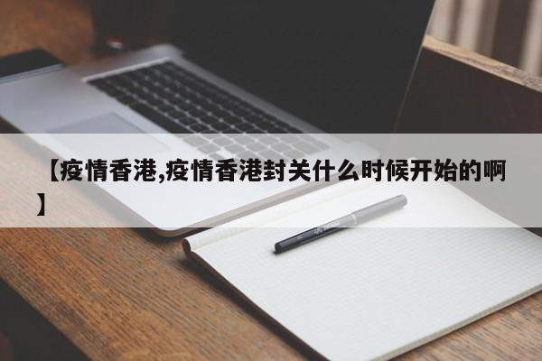 【疫情香港,疫情香港封关什么时候开始的啊】