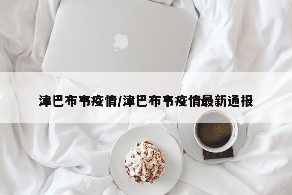 津巴布韦疫情/津巴布韦疫情最新通报