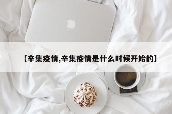 【辛集疫情,辛集疫情是什么时候开始的】