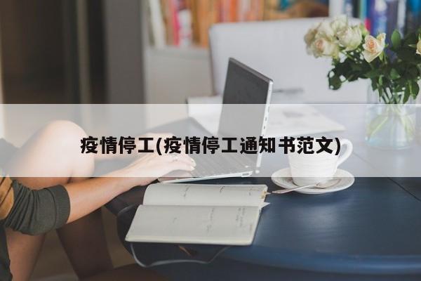 疫情停工(疫情停工通知书范文)